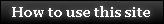 How to use this site